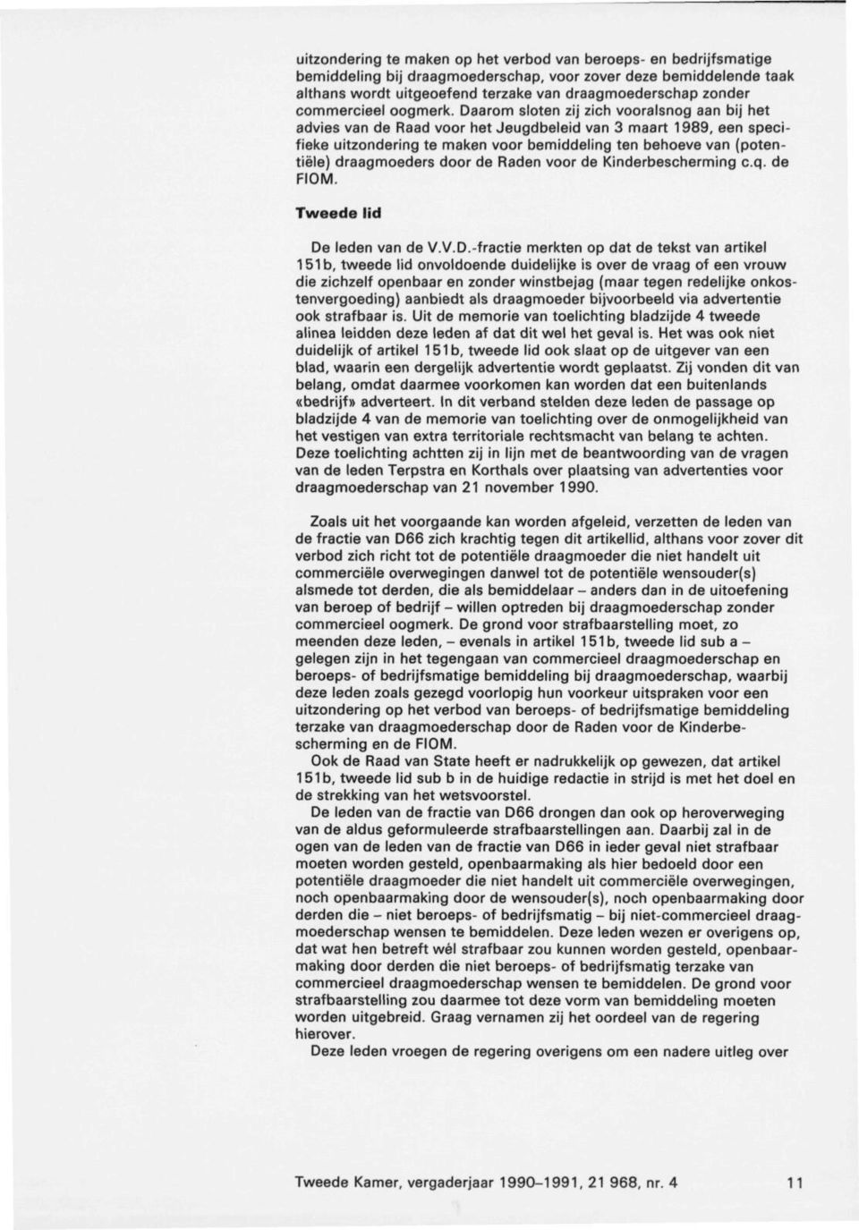 Daarom sloten zij zich vooralsnog aan bij het advies van de Raad voor het Jeugdbeleid van 3 maart 1989, een speci fieke uitzondering te maken voor bemiddeling ten behoeve van (poten tiëlej