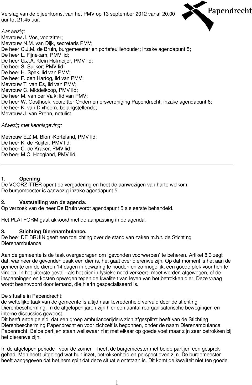 Middelkoop, PMV lid; De heer M. van der Valk; lid van PMV; De heer W. Oosthoek, voorzitter Ondernemersvereniging Papendrecht, inzake agendapunt 6; De heer K. van Dixhoorn, belangstellende; Mevrouw J.