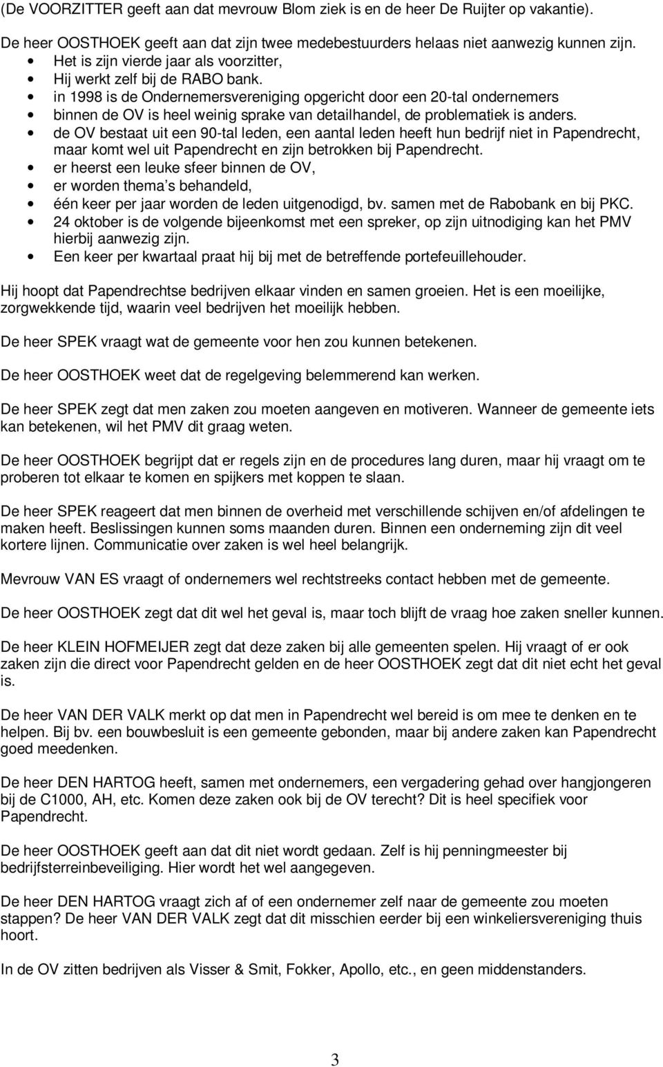 in 1998 is de Ondernemersvereniging opgericht door een 20-tal ondernemers binnen de OV is heel weinig sprake van detailhandel, de problematiek is anders.