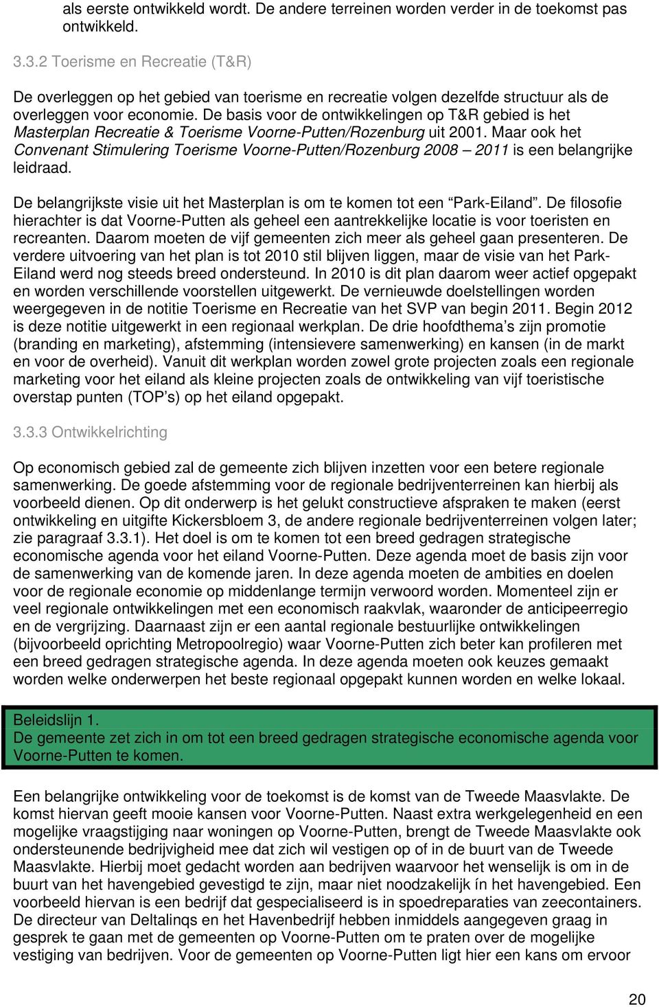 De basis voor de ontwikkelingen op T&R gebied is het Masterplan Recreatie & Toerisme Voorne-Putten/Rozenburg uit 2001.