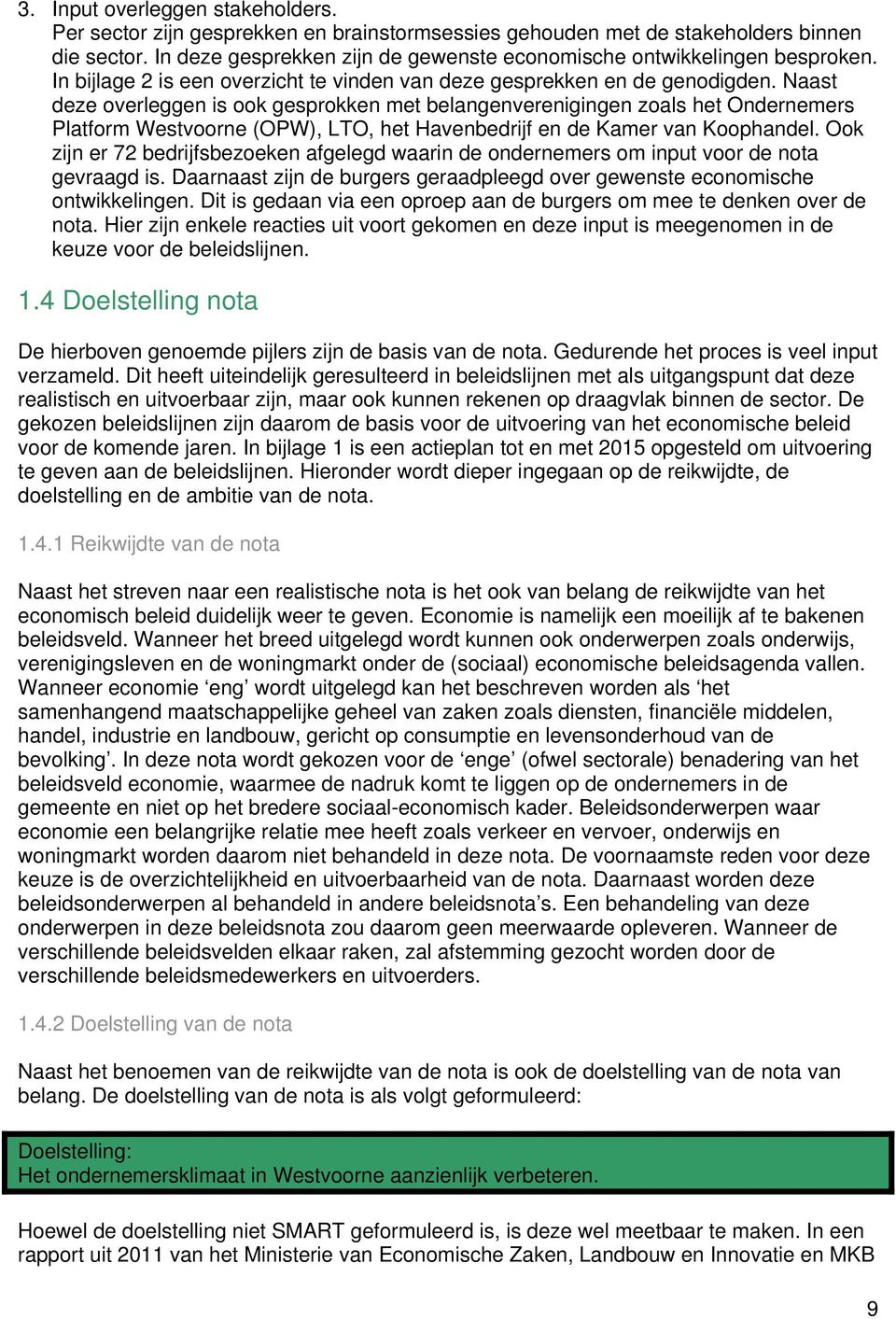 Naast deze overleggen is ook gesprokken met belangenverenigingen zoals het Ondernemers Platform Westvoorne (OPW), LTO, het Havenbedrijf en de Kamer van Koophandel.