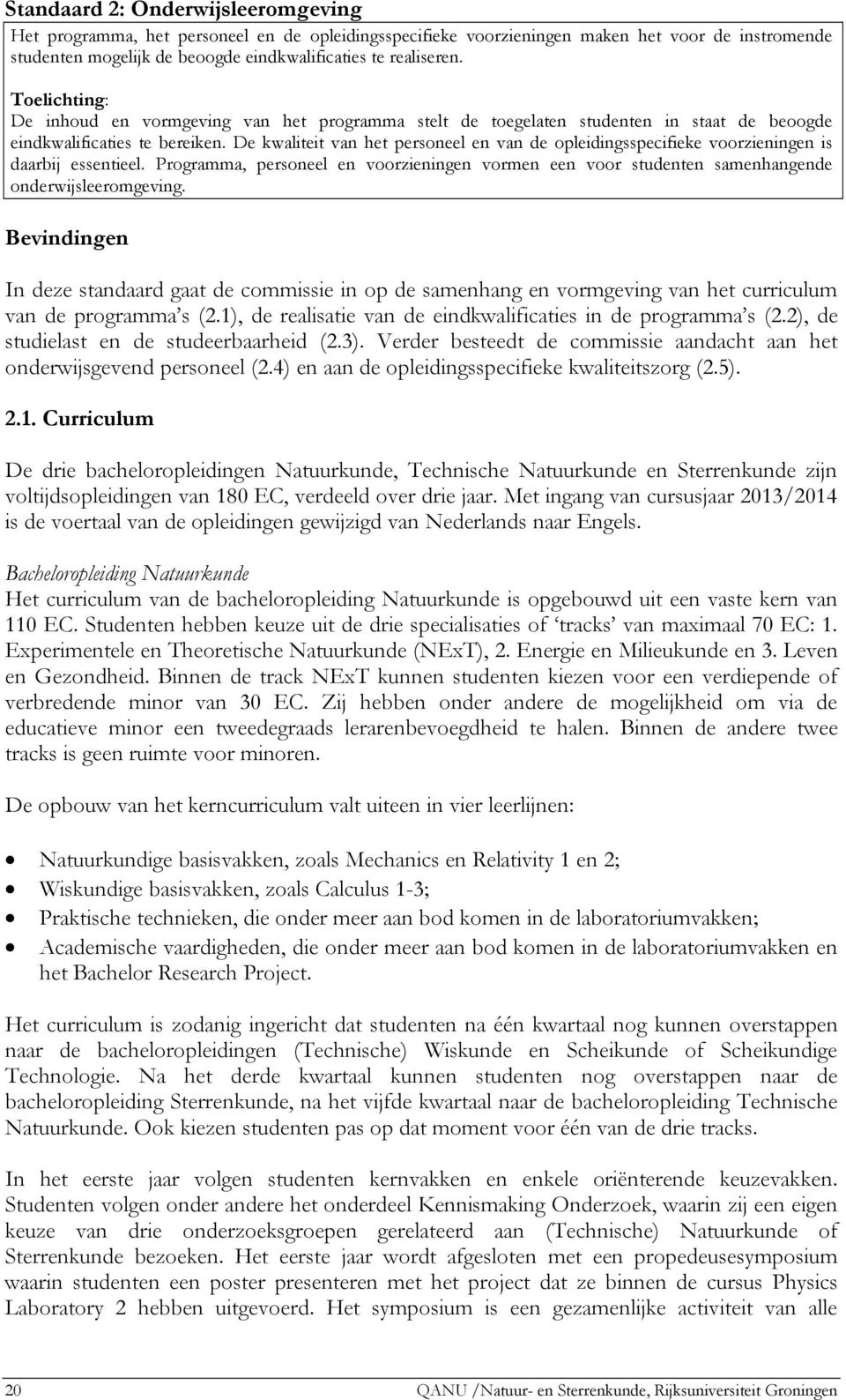 De kwaliteit van het personeel en van de opleidingsspecifieke voorzieningen is daarbij essentieel. Programma, personeel en voorzieningen vormen een voor studenten samenhangende onderwijsleeromgeving.