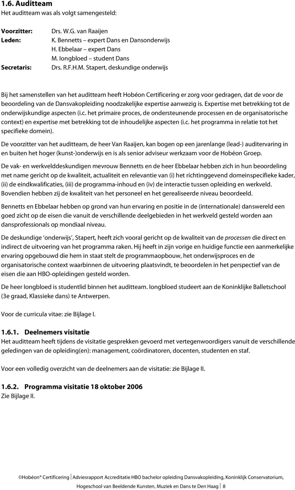 Stapert, deskundige onderwijs Bij het samenstellen van het auditteam heeft Hobéon Certificering er zorg voor gedragen, dat de voor de beoordeling van de Dansvakopleiding noodzakelijke expertise