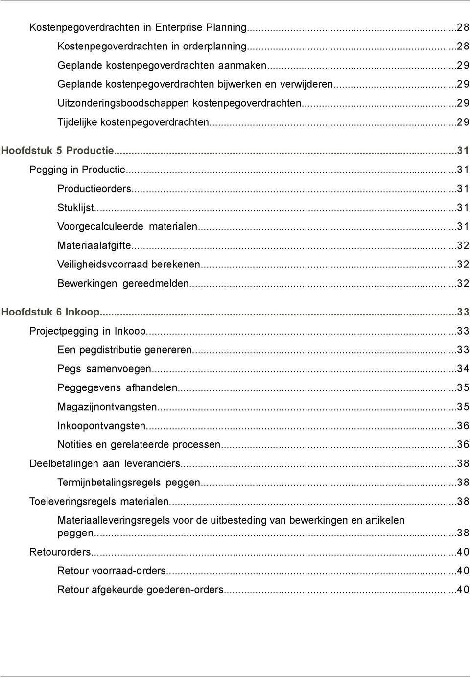 ..3 Voorgecalculeerde materialen...3 Materiaalafgifte...32 Veiligheidsvoorraad berekenen...32 Bewerkingen gereedmelden...32 Hoofdstuk 6 Inkoop...33 Projectpegging in Inkoop.