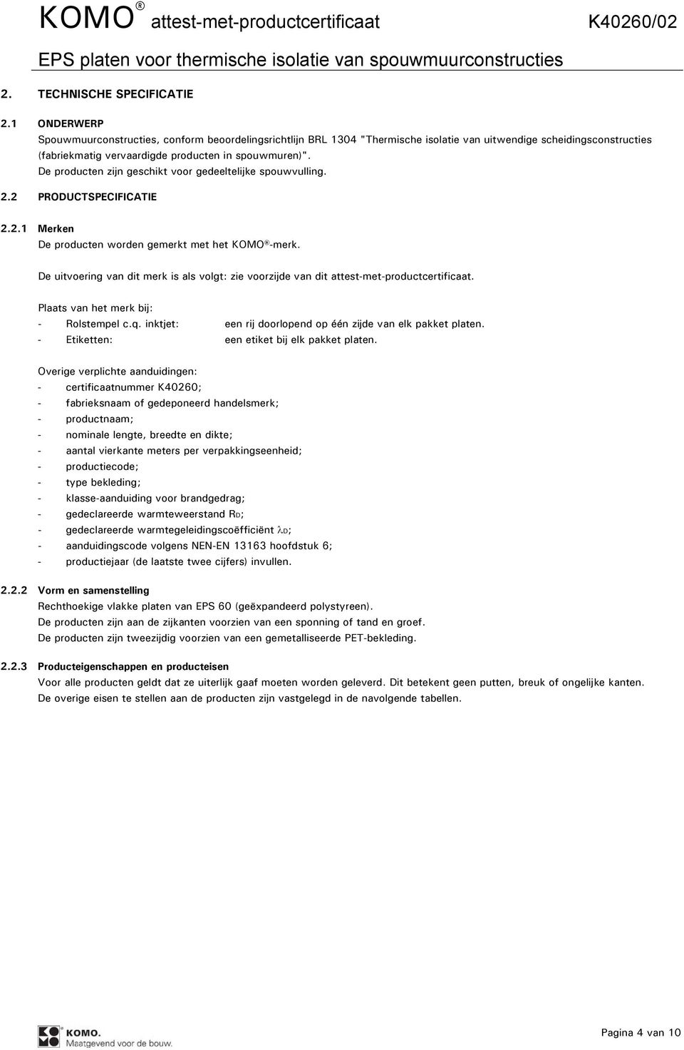 De producten zijn geschikt voor gedeeltelijke spouwvulling. 2.2 PRODUCTSPECIFICATIE 2.2.1 Merken De producten worden gemerkt met het KOMO -merk.