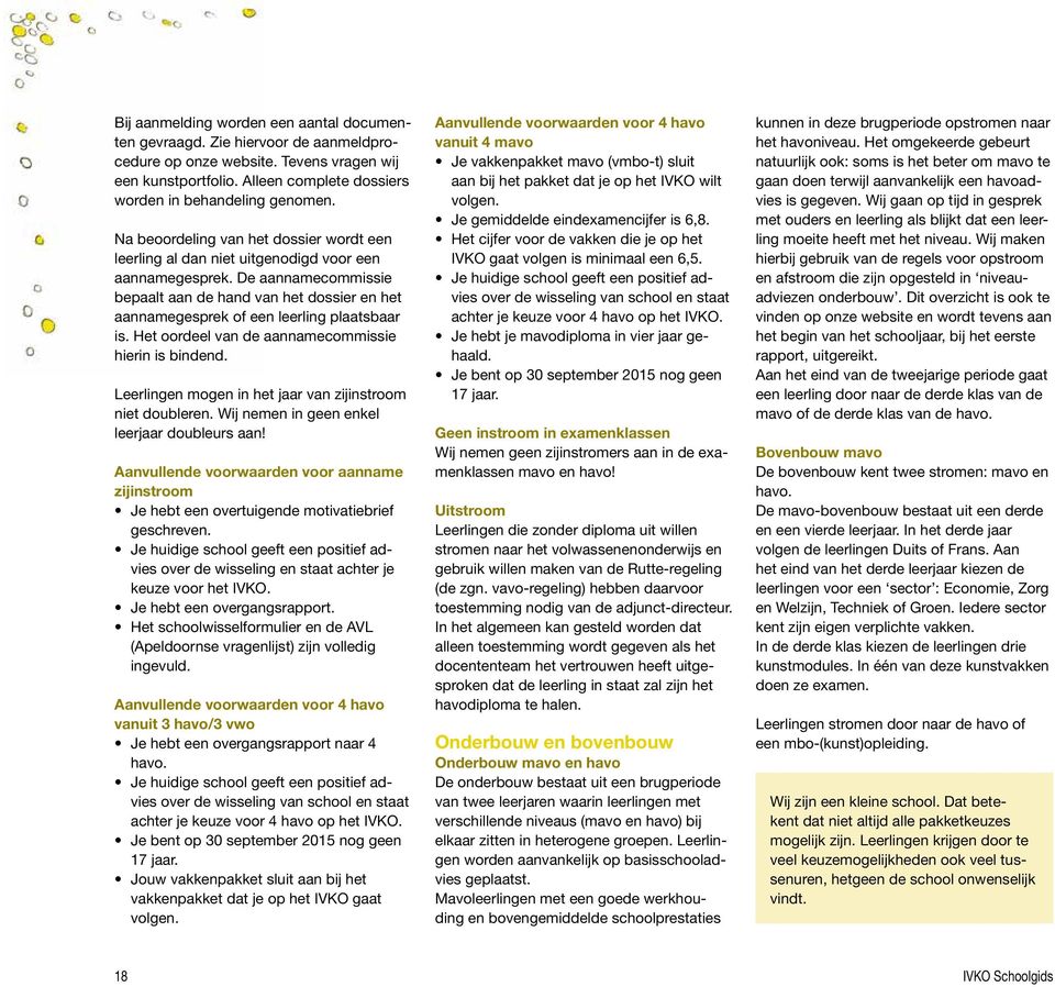 De aannamecommissie bepaalt aan de hand van het dossier en het aannamegesprek of een leerling plaatsbaar is. Het oordeel van de aannamecommissie hierin is bindend.