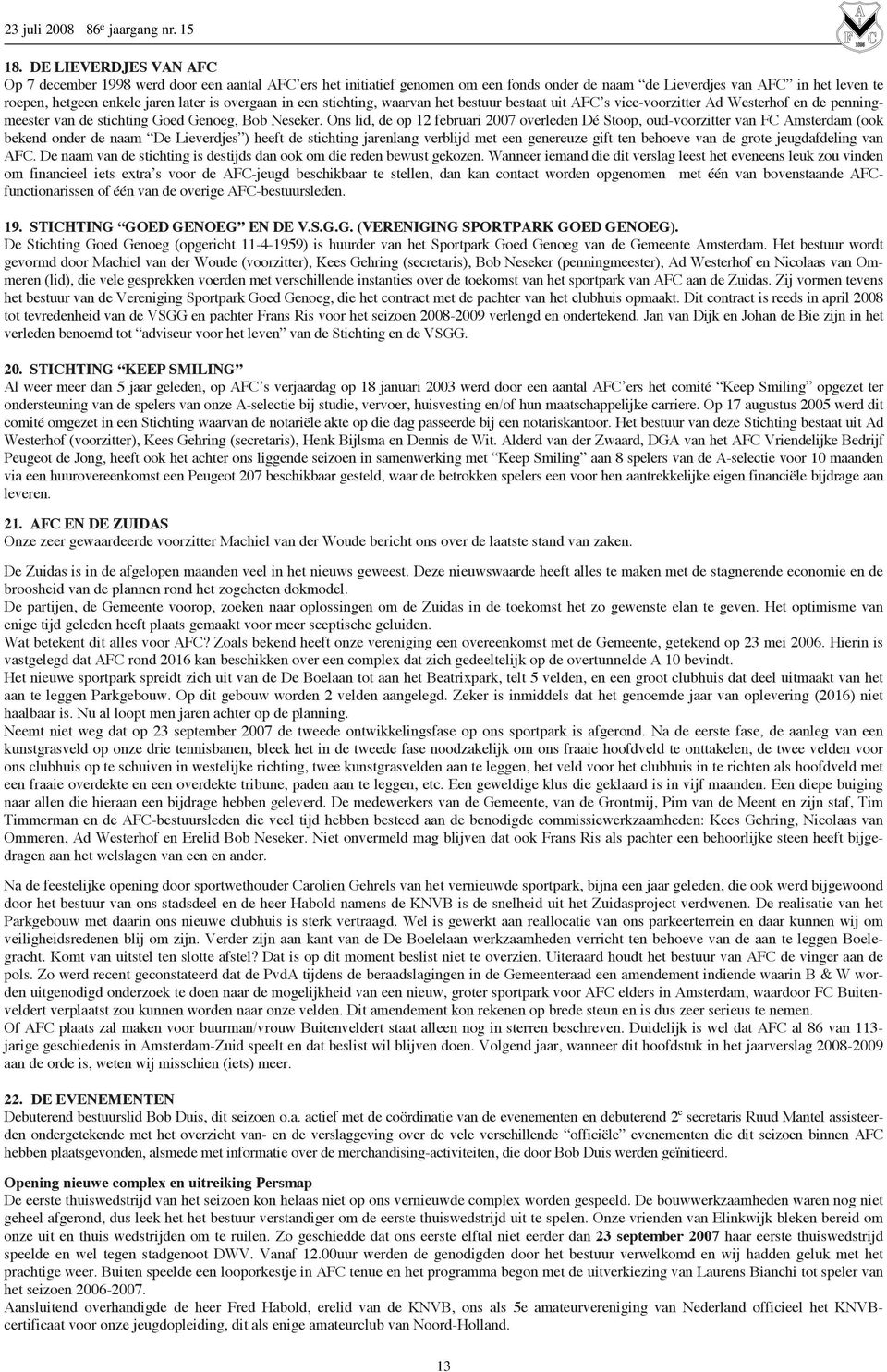 Ons lid, de op 12 februari 2007 overleden Dé Stoop, oud-voorzitter van FC Amsterdam (ook bekend onder de naam De Lieverdjes ) heeft de stichting jarenlang verblijd met een genereuze gift ten behoeve