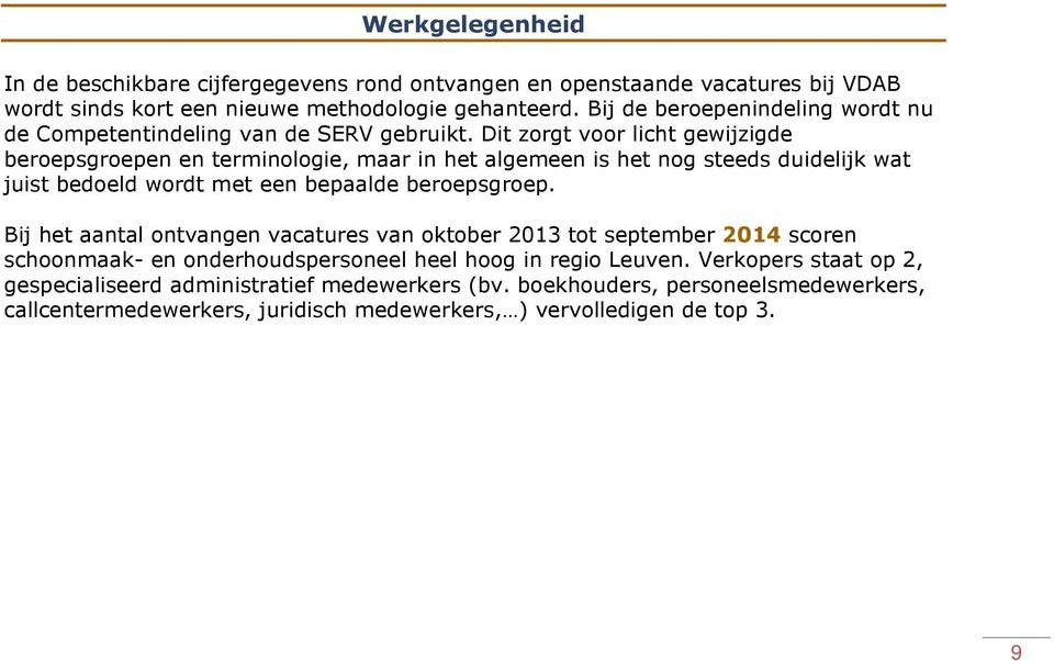 Dit zorgt voor licht gewijzigde beroepsgroepen en terminologie, maar in het algemeen is het nog steeds duidelijk wat juist bedoeld wordt met een bepaalde beroepsgroep.