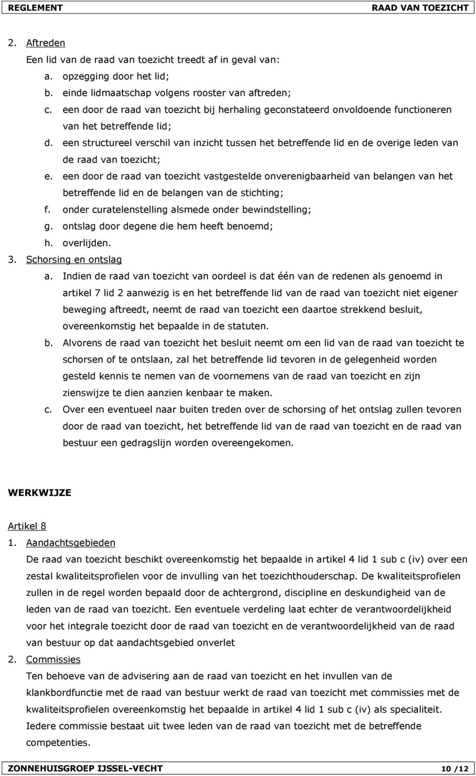 een structureel verschil van inzicht tussen het betreffende lid en de overige leden van de raad van toezicht; e.