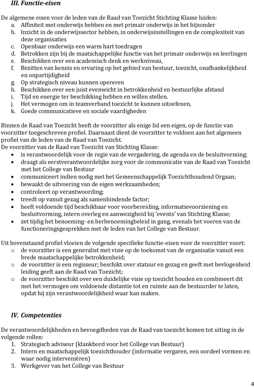 Betrokken zijn bij de maatschappelijke functie van het primair onderwijs en leerlingen e. Beschikken over een academisch denk en werkniveau, f.