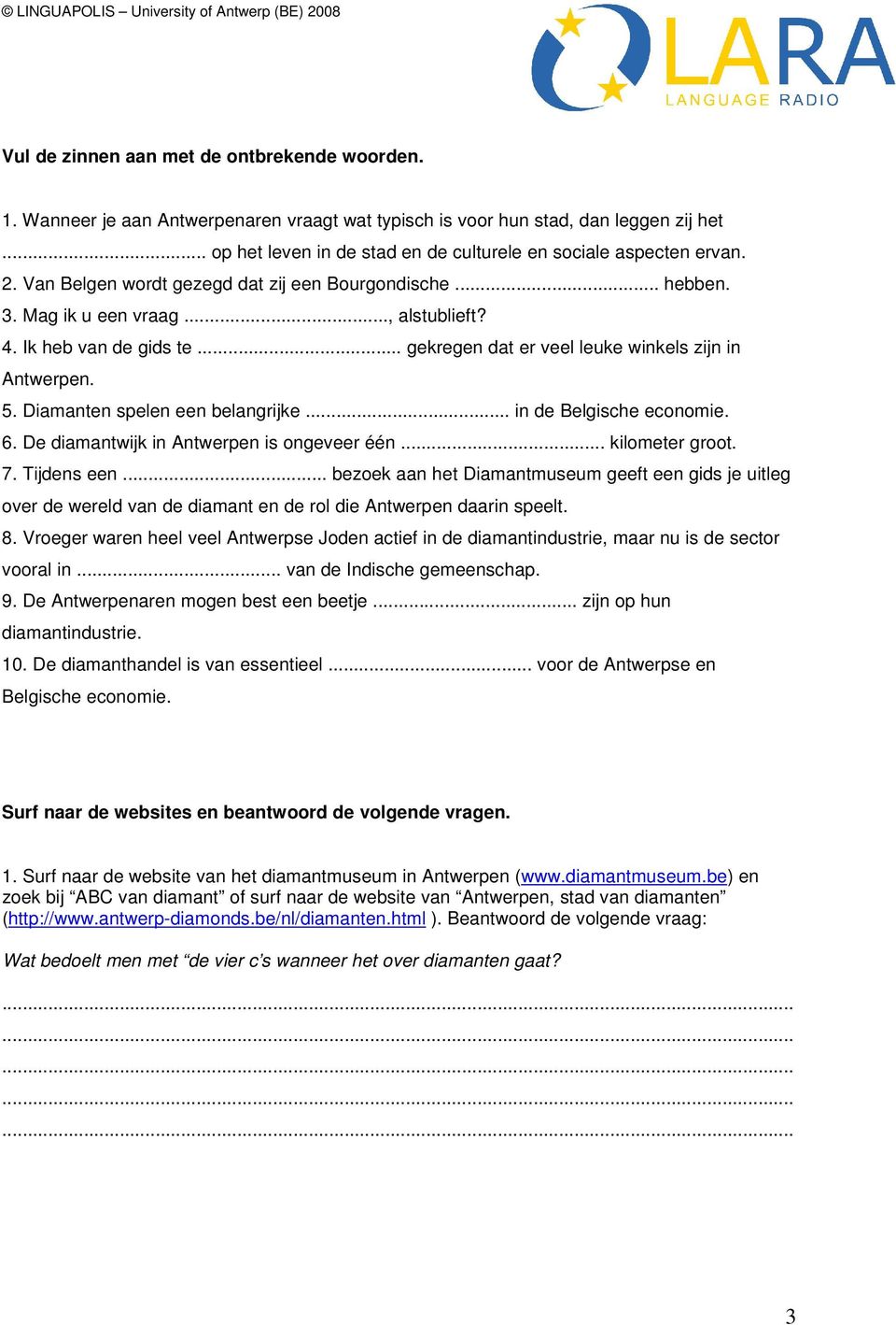 .. gekregen dat er veel leuke winkels zijn in Antwerpen. 5. Diamanten spelen een belangrijke... in de Belgische economie. 6. De diamantwijk in Antwerpen is ongeveer één... kilometer groot. 7.