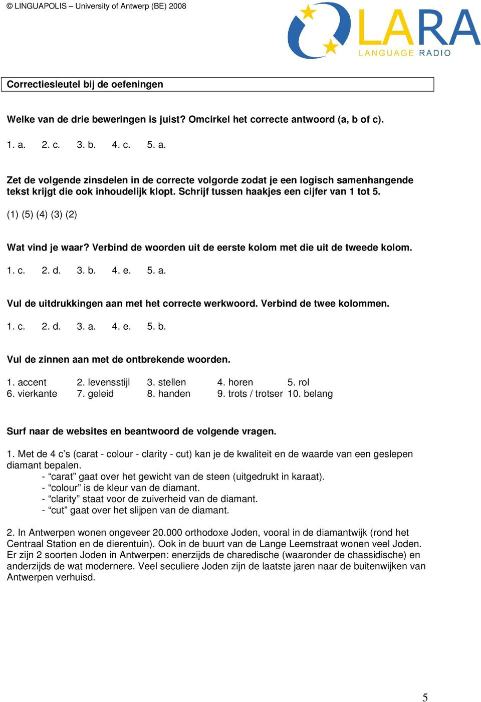 Schrijf tussen haakjes een cijfer van 1 tot 5. (1) (5) (4) (3) (2) Wat vind je waar? Verbind de woorden uit de eerste kolom met die uit de tweede kolom. 1. c. 2. d. 3. b. 4. e. 5. a.