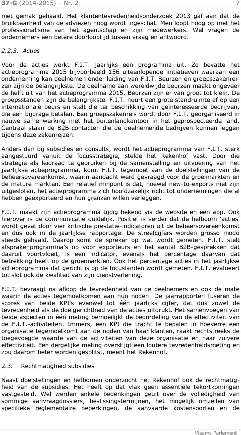 jaarlijks een programma uit. Zo bevatte het actieprogramma 2015 bijvoorbeeld 156 uiteenlopende initiatieven waaraan een onderneming kan deelnemen onder leiding van F.I.T.