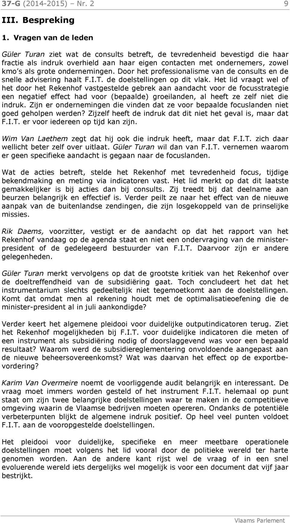 ondernemingen. Door het professionalisme van de consults en de snelle advisering haalt F.I.T. de doelstellingen op dit vlak.