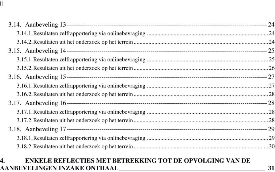 .. 26 3.16. Aanbeveling 15 -------------------------------------------------------------------------------------------------- 27 3.16.1. Resultaten zelfrapportering via onlinebevraging... 27 3.16.2. Resultaten uit het onderzoek op het terrein.