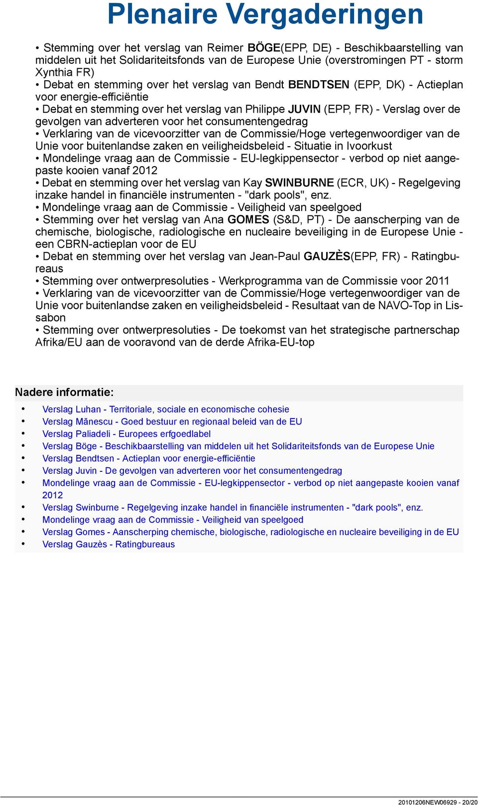 consumentengedrag Verklaring van de vicevoorzitter van de Commissie/Hoge vertegenwoordiger van de Unie voor buitenlandse zaken en veiligheidsbeleid - Situatie in Ivoorkust Mondelinge vraag aan de