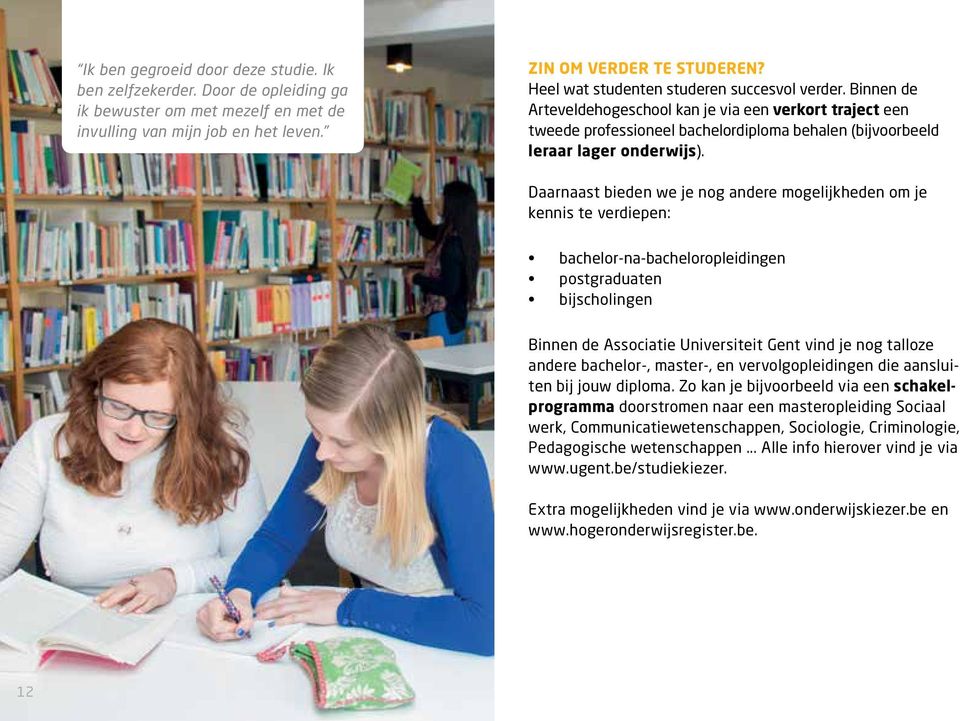 Daarnaast bieden we je nog andere mogelijkheden om je kennis te verdiepen: bachelor-na-bacheloropleidingen postgraduaten bijscholingen Binnen de Associatie Universiteit Gent vind je nog talloze