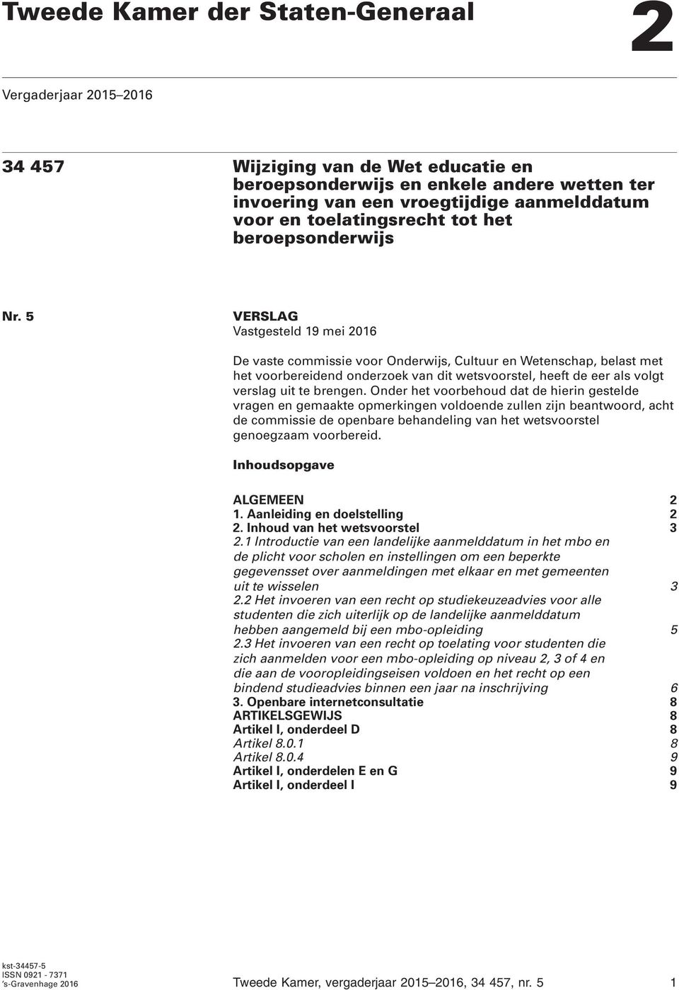 5 VERSLAG Vastgesteld 19 mei 2016 De vaste commissie voor Onderwijs, Cultuur en Wetenschap, belast met het voorbereidend onderzoek van dit wetsvoorstel, heeft de eer als volgt verslag uit te brengen.