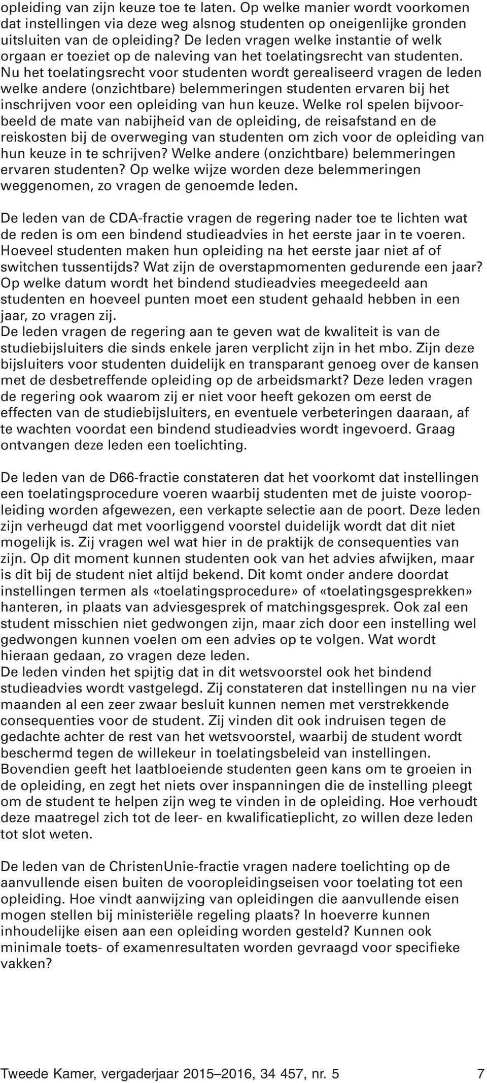 Nu het toelatingsrecht voor studenten wordt gerealiseerd vragen de leden welke andere (onzichtbare) belemmeringen studenten ervaren bij het inschrijven voor een opleiding van hun keuze.