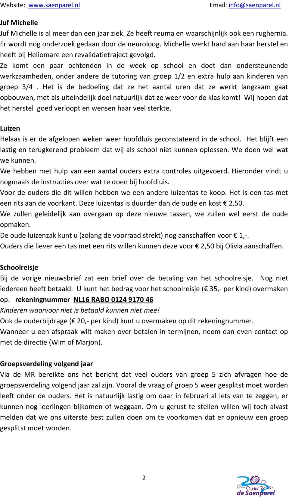 Ze komt een paar ochtenden in de week op school en doet dan ondersteunende werkzaamheden, onder andere de tutoring van groep 1/2 en extra hulp aan kinderen van groep 3/4.