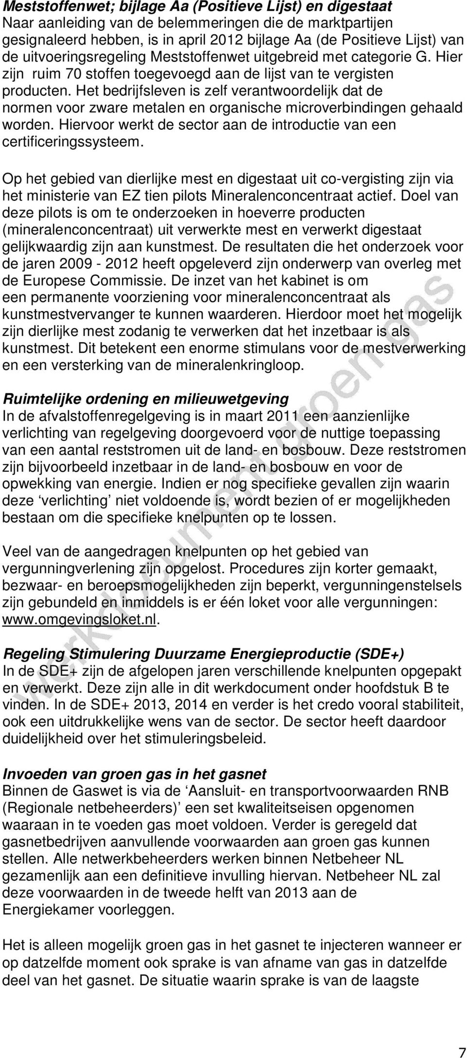 Het bedrijfsleven is zelf verantwoordelijk dat de normen voor zware metalen en organische microverbindingen gehaald worden. Hiervoor werkt de sector aan de introductie van een certificeringssysteem.