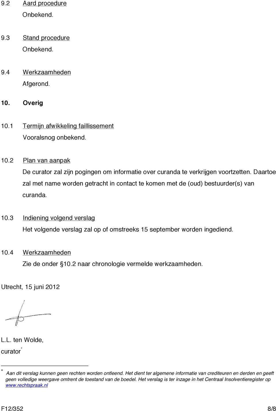 10.4 Werkzaamheden Zie de onder 10.2 naar chronologie vermelde werkzaamheden. Utrecht, 15 juni 2012 L.L. ten Wolde, curator * * Aan dit verslag kunnen geen rechten worden ontleend.