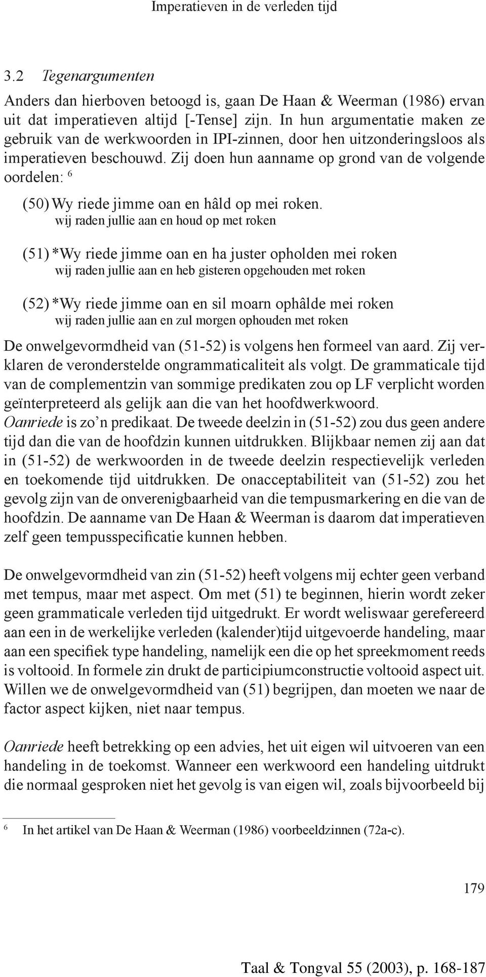 Zij doen hun aanname op grond van de volgende oordelen: 6 (50) Wy riede jimme oan en hâld op mei roken.