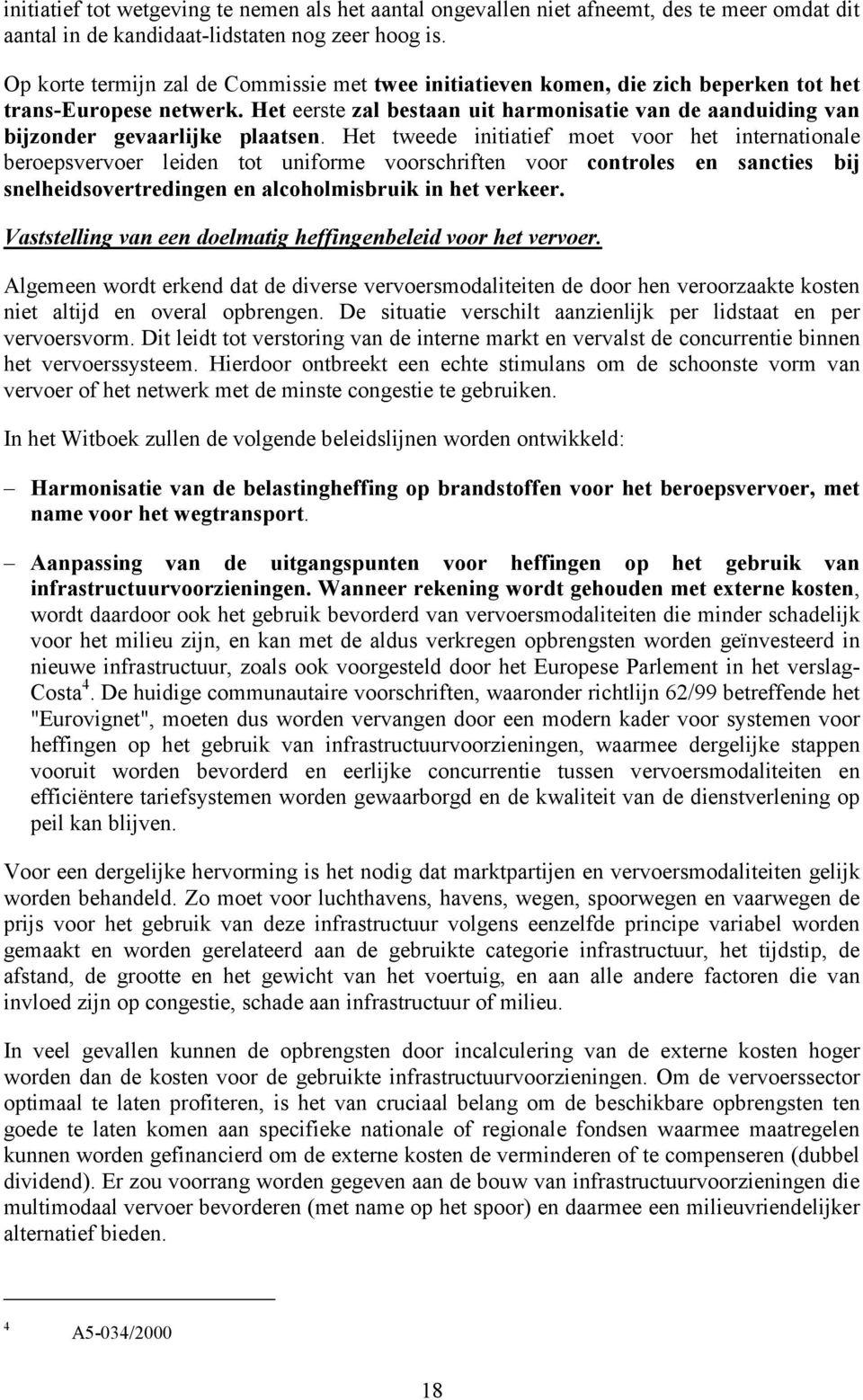 Het eerste zal bestaan uit harmonisatie van de aanduiding van bijzonder gevaarlijke plaatsen.