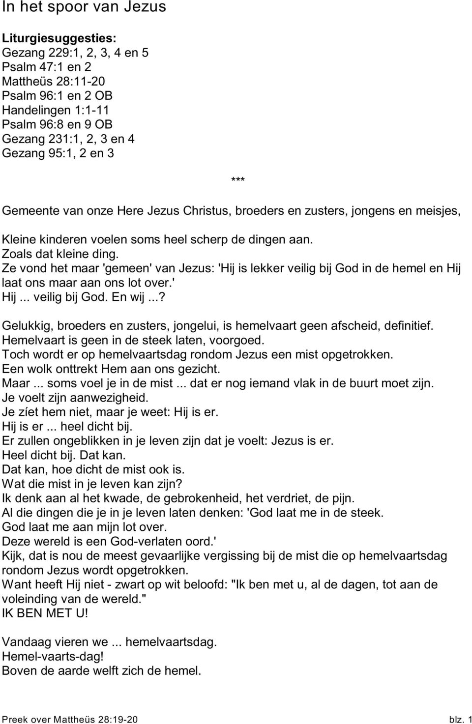 Ze vond het maar 'gemeen' van Jezus: 'Hij is lekker veilig bij God in de hemel en Hij laat ons maar aan ons lot over.' Hij... veilig bij God. En wij.