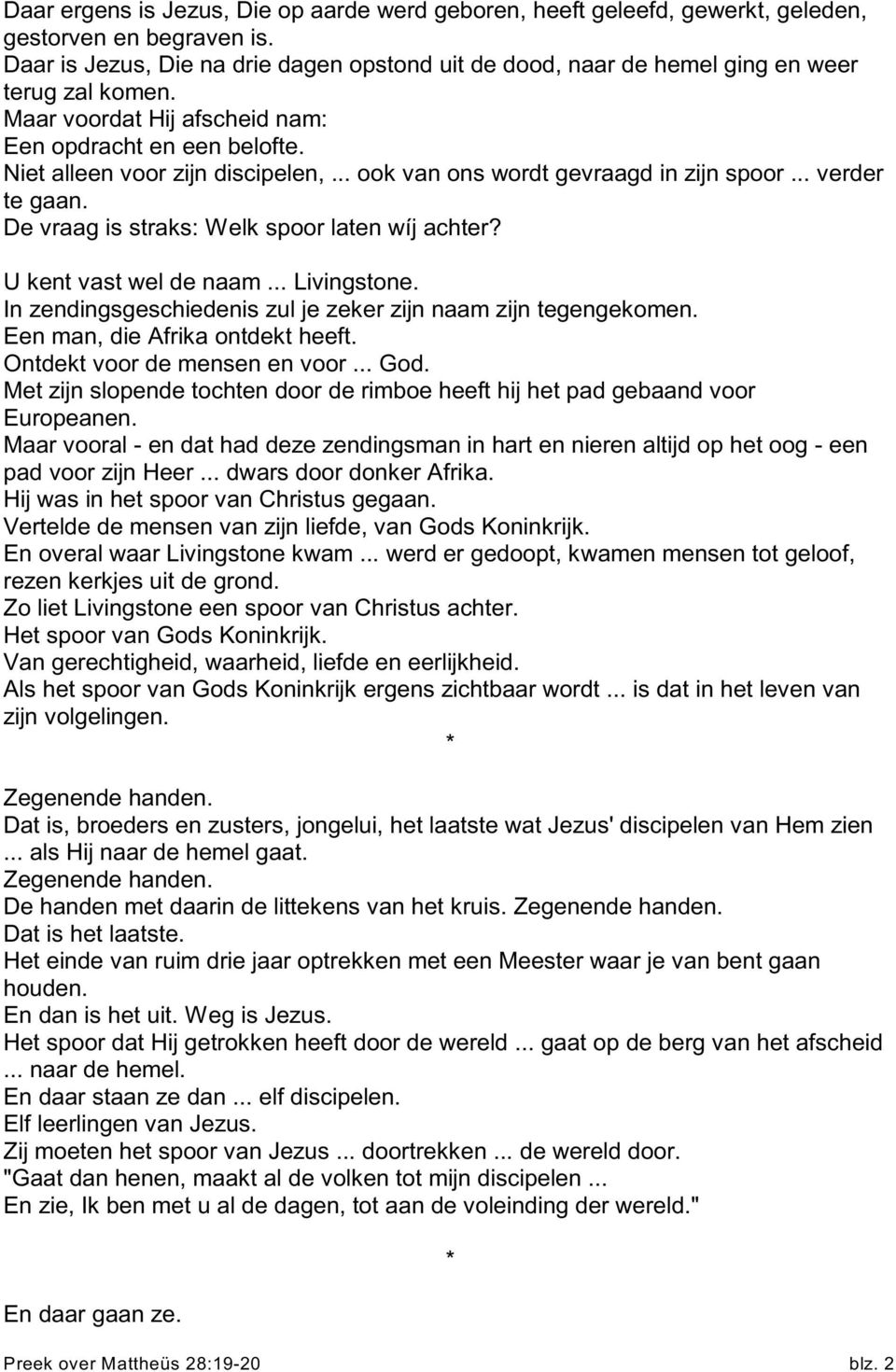 .. ook van ons wordt gevraagd in zijn spoor... verder te gaan. De vraag is straks: Welk spoor laten wíj achter? U kent vast wel de naam... Livingstone.