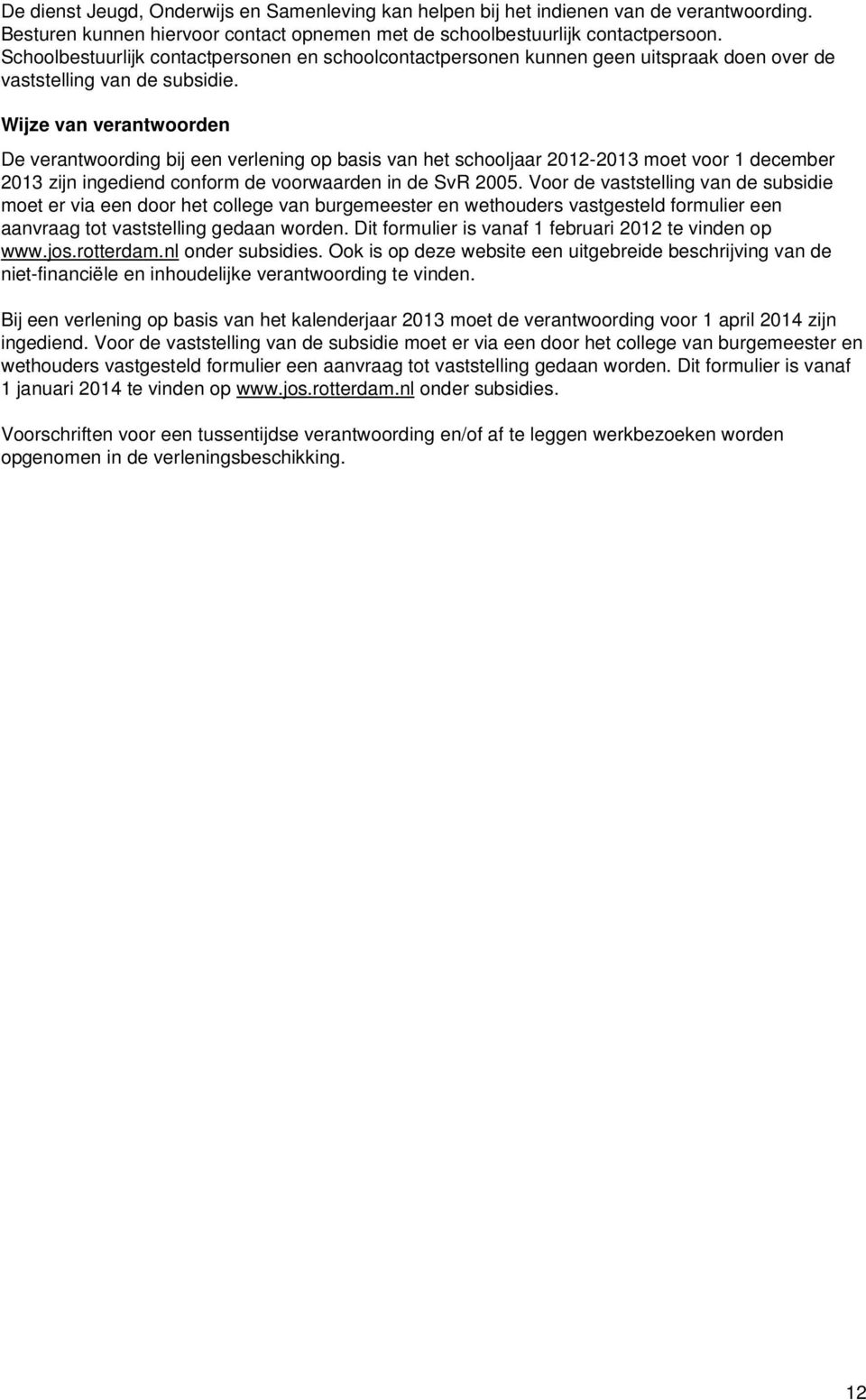 Wijze van verantwoorden De verantwoording bij een verlening op basis van het schooljaar 2012-2013 moet voor 1 december 2013 zijn ingediend conform de voorwaarden in de SvR 2005.