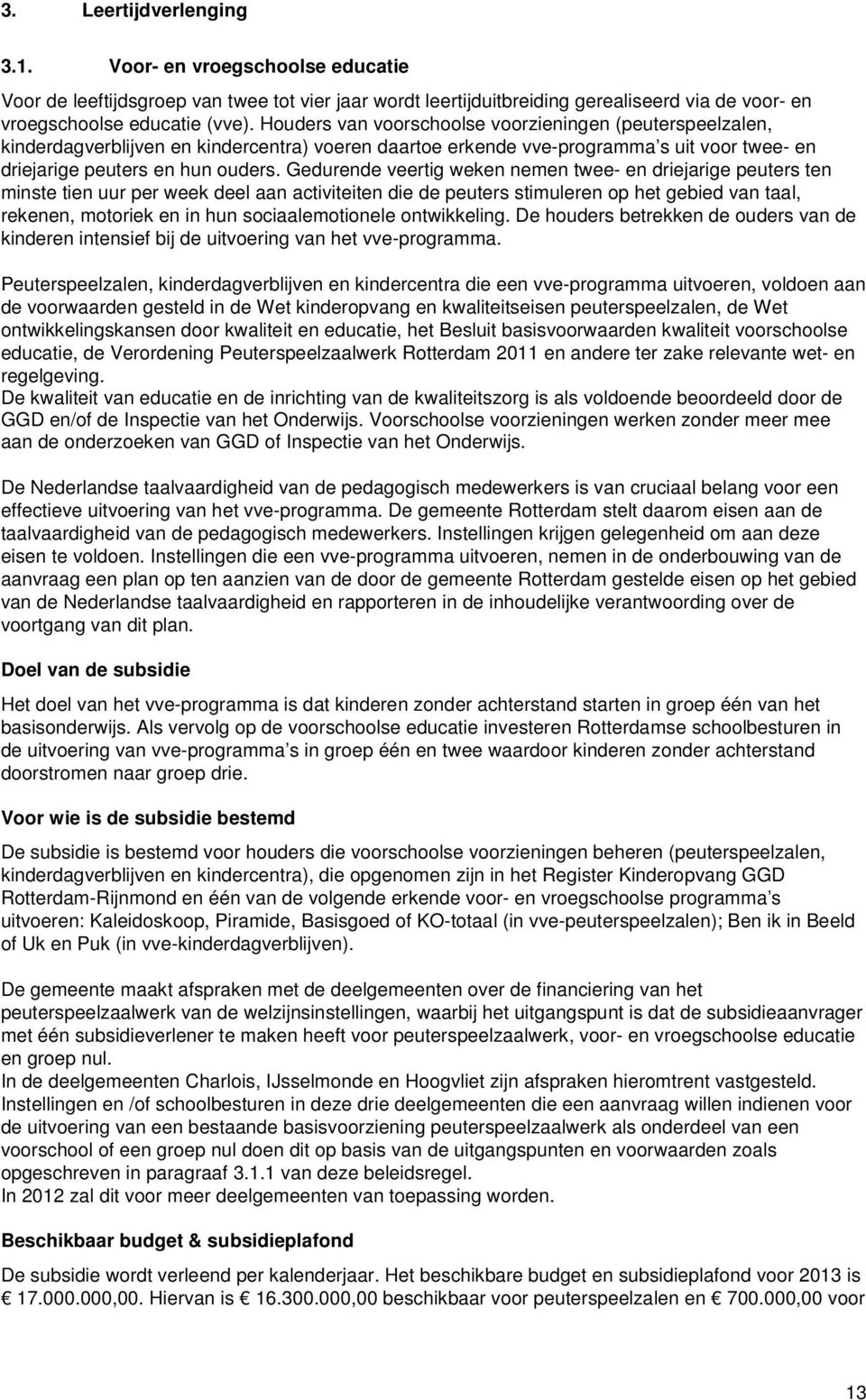 Gedurende veertig weken nemen twee- en driejarige peuters ten minste tien uur per week deel aan activiteiten die de peuters stimuleren op het gebied van taal, rekenen, motoriek en in hun