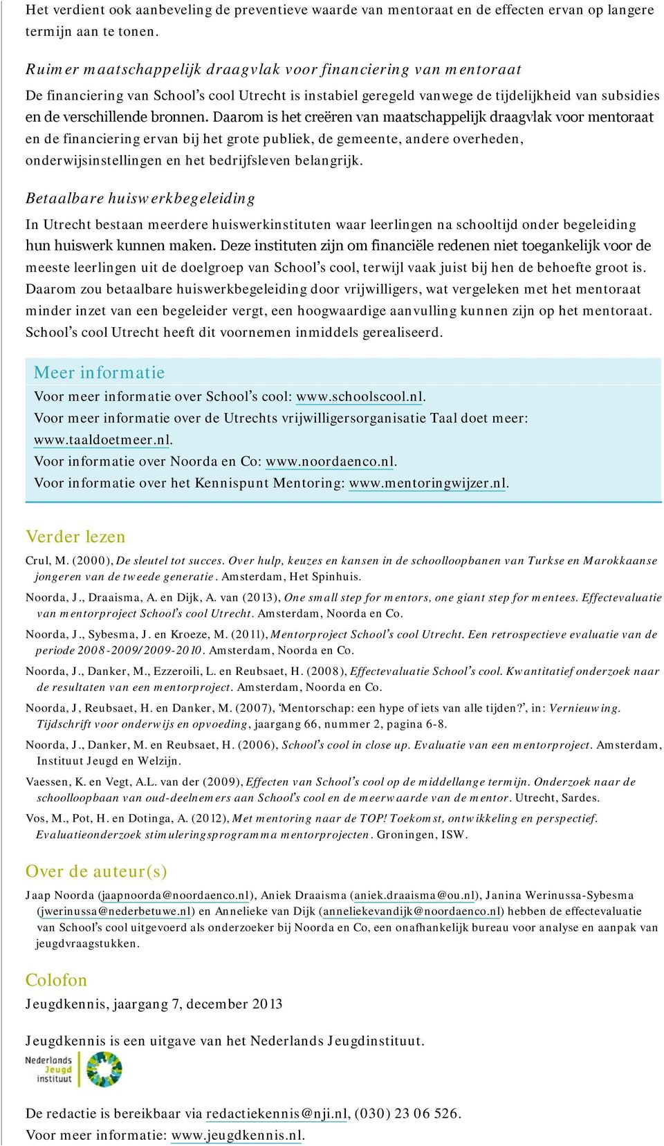 Daarom is het creëren van maatschappelijk draagvlak voor mentoraat en de financiering ervan bij het grote publiek, de gemeente, andere overheden, onderwijsinstellingen en het bedrijfsleven belangrijk.