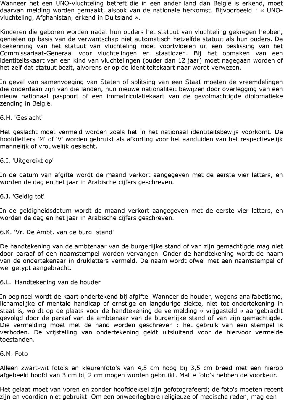 Kinderen die geboren worden nadat hun ouders het statuut van vluchteling gekregen hebben, genieten op basis van de verwantschap niet automatisch hetzelfde statuut als hun ouders.