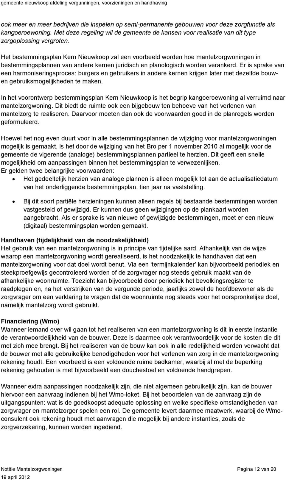 Het bestemmingsplan Kern Nieuwkoop zal een voorbeeld worden hoe mantelzorgwoningen in bestemmingsplannen van andere kernen juridisch en planologisch worden verankerd.