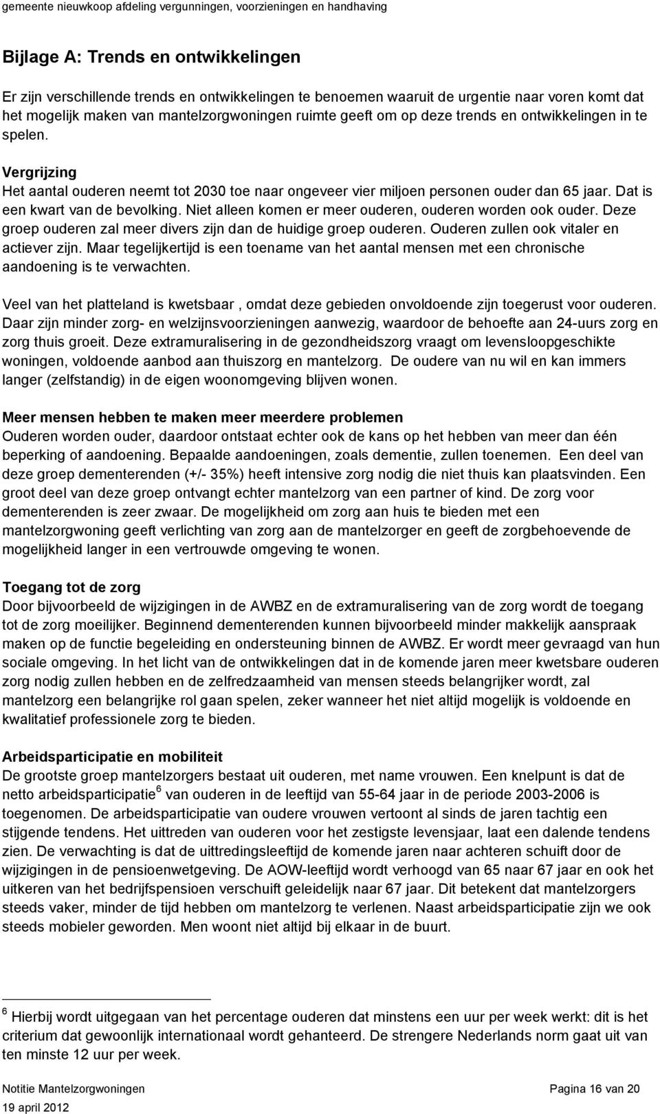 Niet alleen komen er meer ouderen, ouderen worden ook ouder. Deze groep ouderen zal meer divers zijn dan de huidige groep ouderen. Ouderen zullen ook vitaler en actiever zijn.