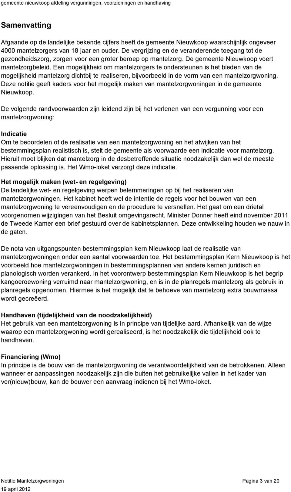 Een mogelijkheid om mantelzorgers te ondersteunen is het bieden van de mogelijkheid mantelzorg dichtbij te realiseren, bijvoorbeeld in de vorm van een mantelzorgwoning.