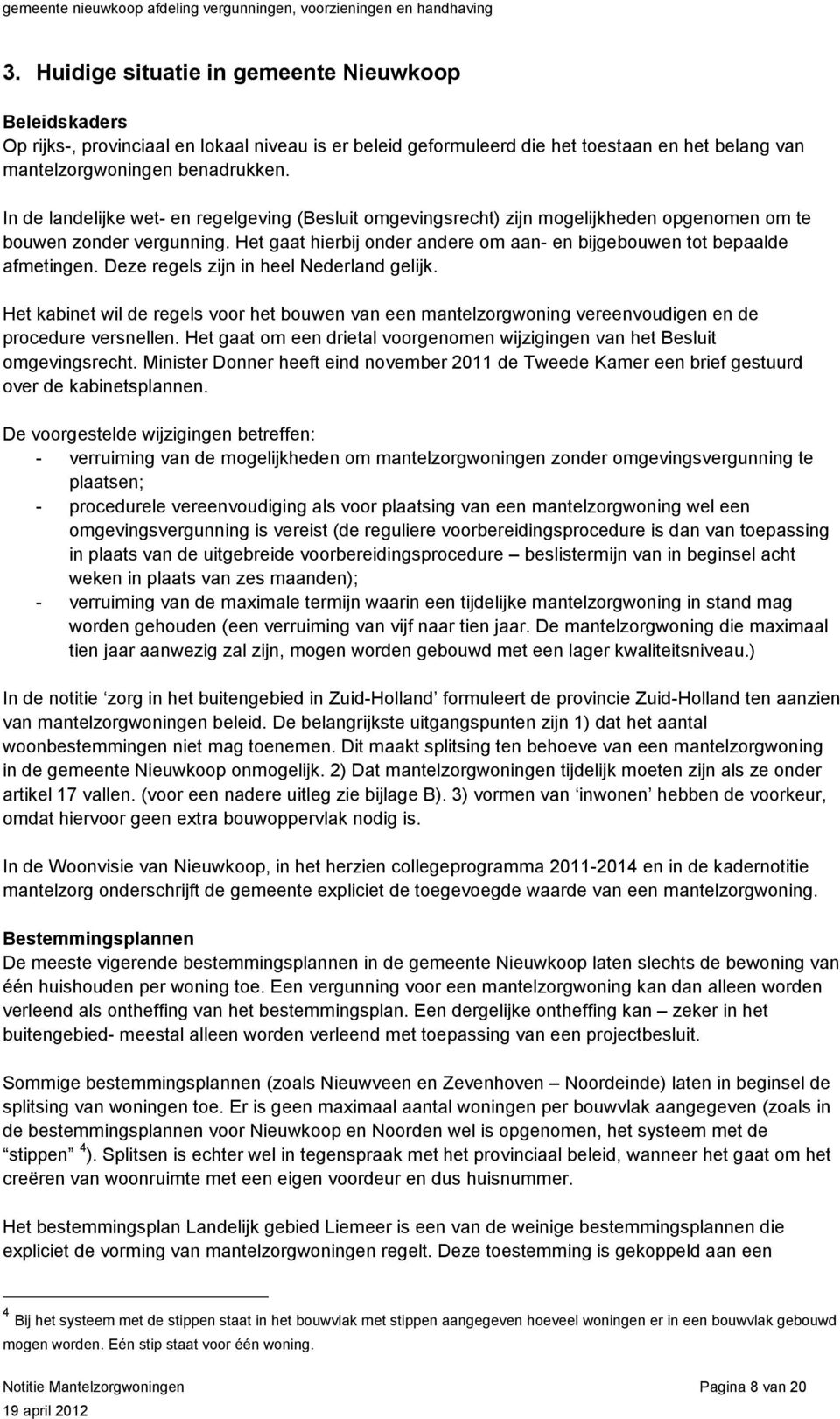 Deze regels zijn in heel Nederland gelijk. Het kabinet wil de regels voor het bouwen van een mantelzorgwoning vereenvoudigen en de procedure versnellen.