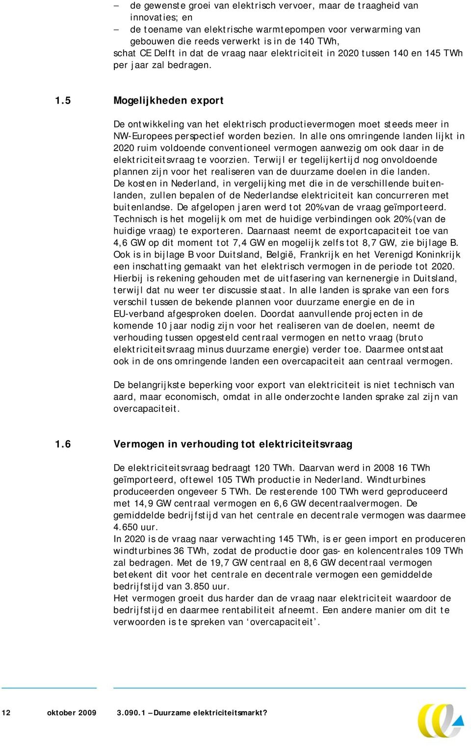 In alle ons omringende landen lijkt in 2020 ruim voldoende conventioneel aanwezig om ook daar in de elektriciteitsvraag te voorzien.