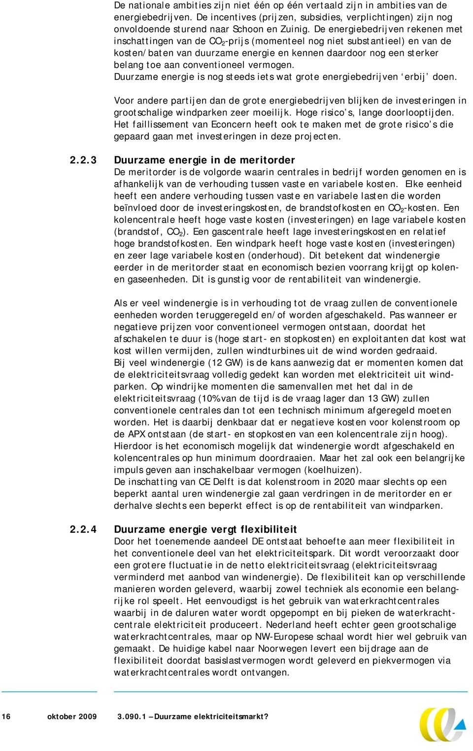 conventioneel. Duurzame energie is nog steeds iets wat grote energiebedrijven erbij doen.