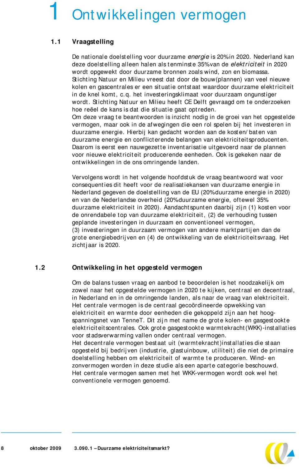 Stichting Natuur en Milieu vreest dat door de bouw(plannen) van veel nieuwe kolen en gascentrales er een situatie ontstaat waardoor duurzame elektriciteit in de knel komt, c.q.