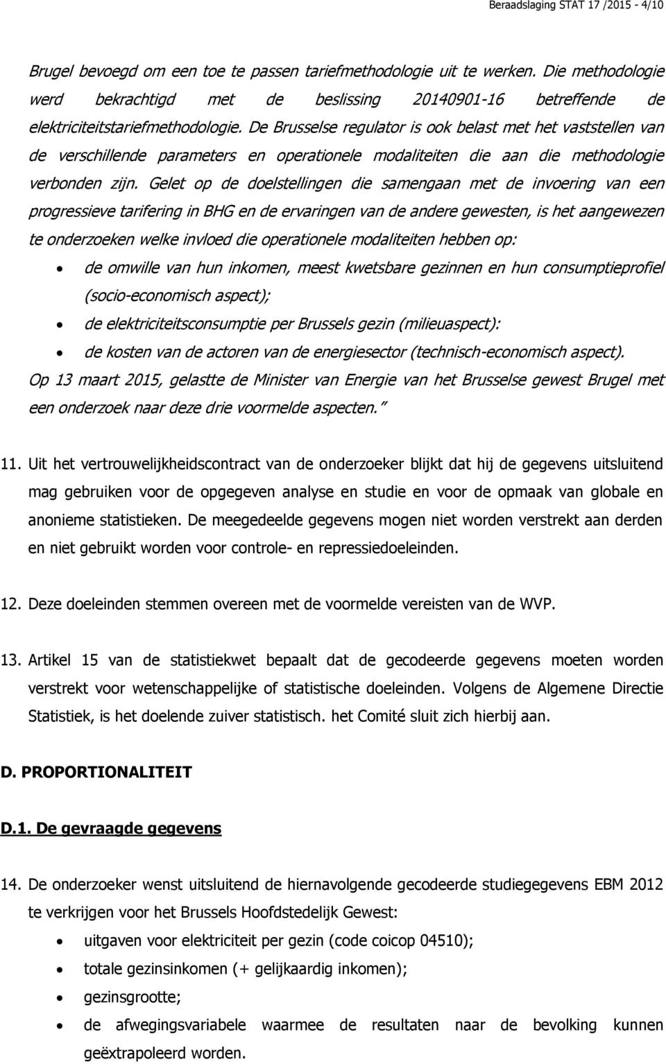 De Brusselse regulator is ook belast met het vaststellen van de verschillende parameters en operationele modaliteiten die aan die methodologie verbonden zijn.