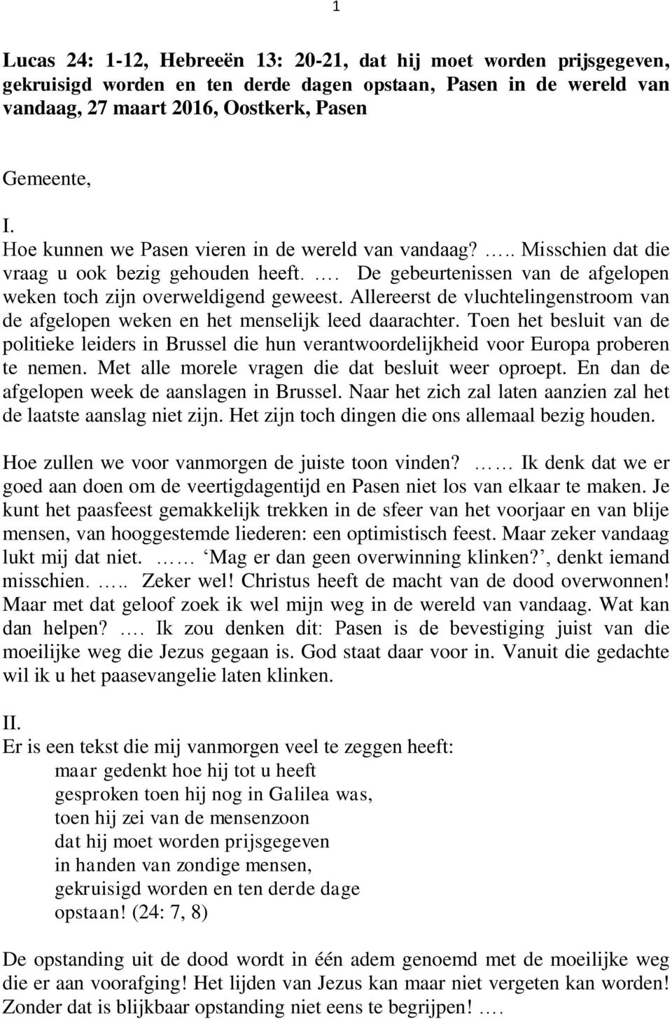 Allereerst de vluchtelingenstroom van de afgelopen weken en het menselijk leed daarachter.