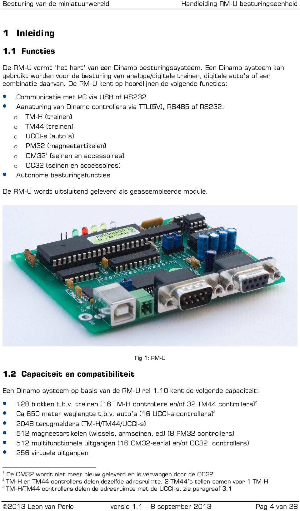 De RM-U kent op hoordlijnen de volgende functies: Communicatie met PC via USB of RS232 Aansturing van Dinamo controllers via TTL(5V), RS485 of RS232: o o o o o TM-H (treinen) TM44 (treinen) UCCI-s