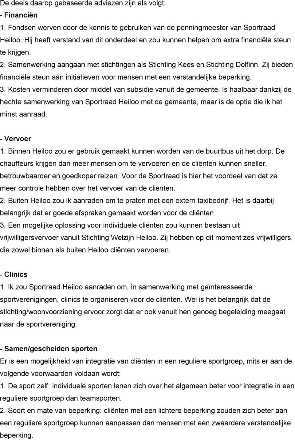 Zij bieden financiële steun aan initiatieven voor mensen met een verstandelijke beperking. 3. Kosten verminderen door middel van subsidie vanuit de gemeente.