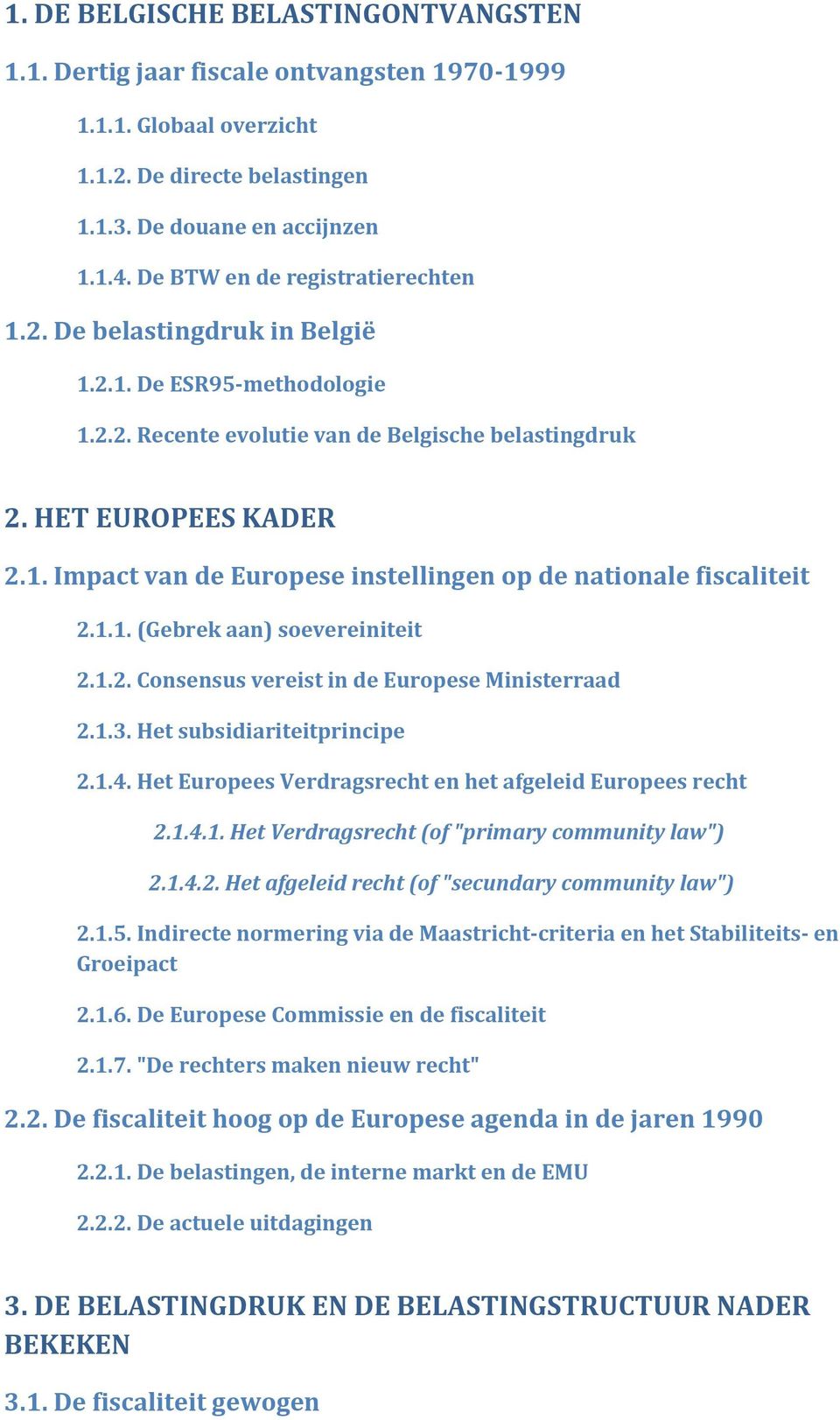 1.1. (Gebrek aan) soevereiniteit 2.1.2. Consensus vereist in de Europese Ministerraad 2.1.3. Het subsidiariteitprincipe 2.1.4. Het Europees Verdragsrecht en het afgeleid Europees recht 2.1.4.1. Het Verdragsrecht (of "primary community law") 2.