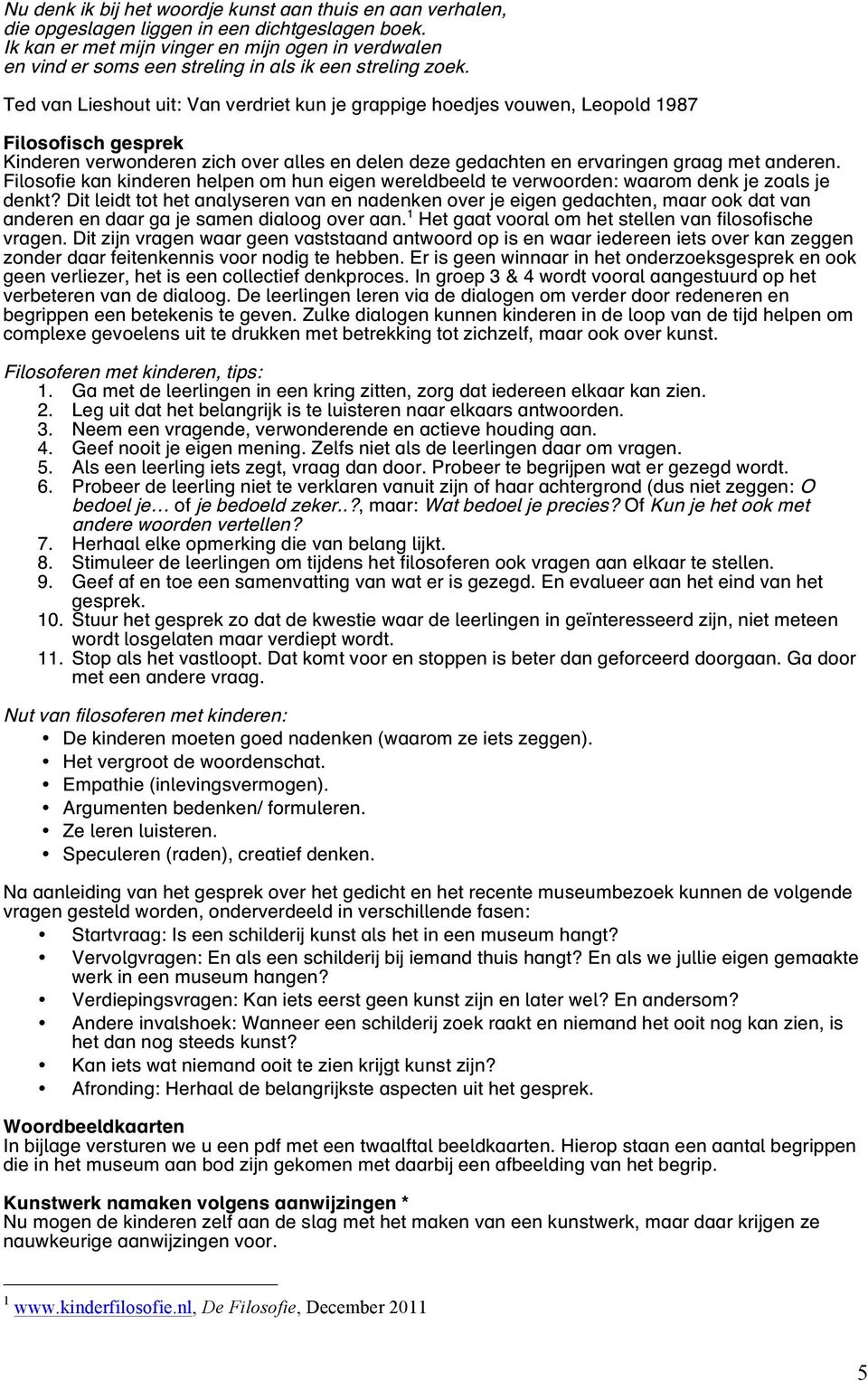 Ted van Lieshout uit: Van verdriet kun je grappige hoedjes vouwen, Leopold 1987 Filosofisch gesprek Kinderen verwonderen zich over alles en delen deze gedachten en ervaringen graag met anderen.