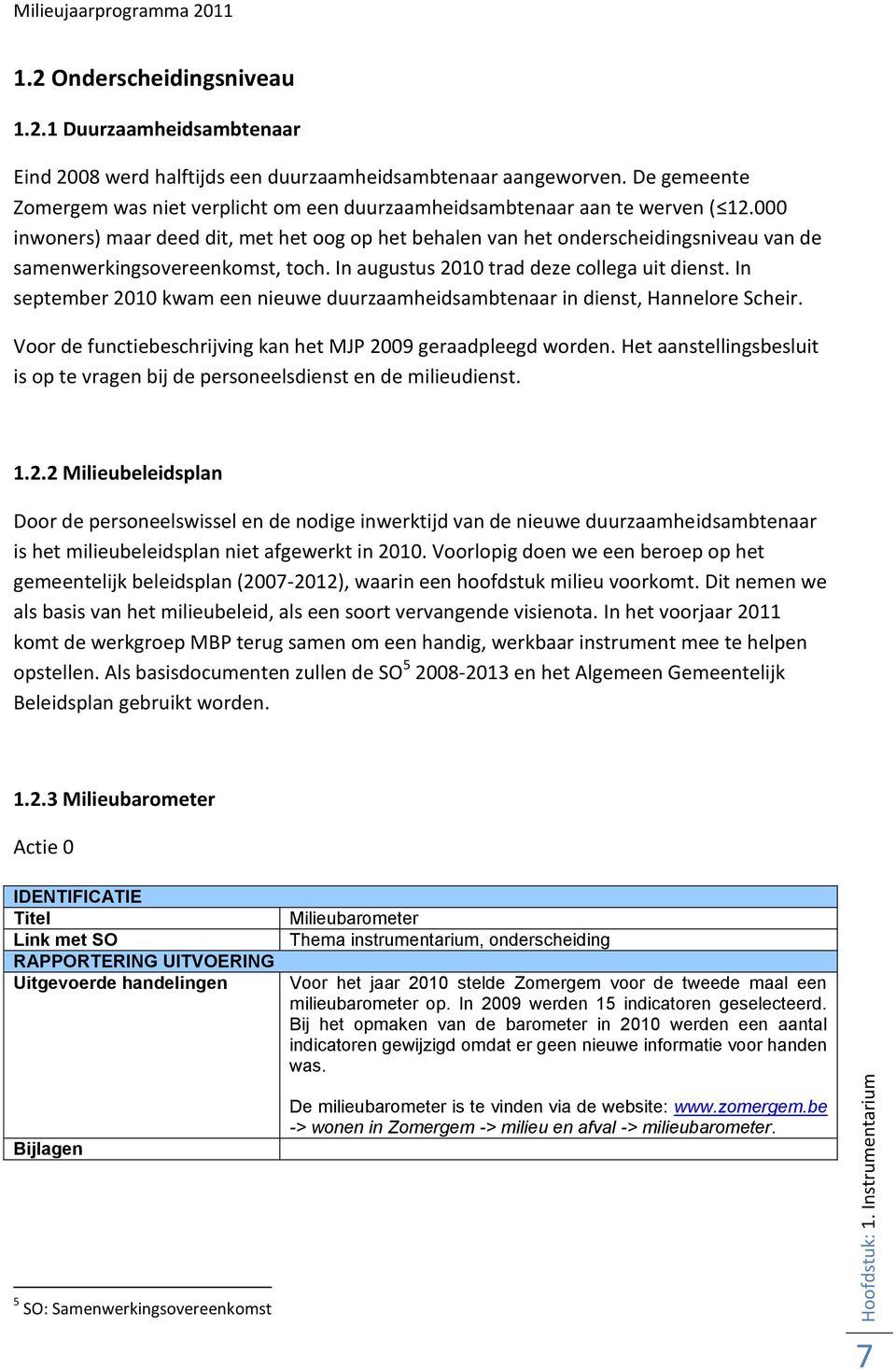 000 inwoners) maar deed dit, met het oog op het behalen van het onderscheidingsniveau van de samenwerkingsovereenkomst, toch. In augustus 2010 trad deze collega uit dienst.