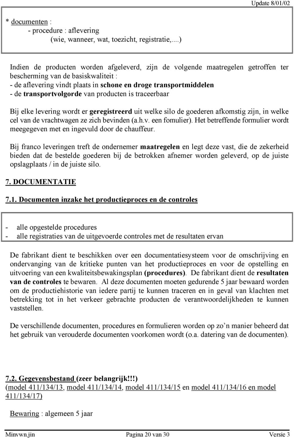 transportvolgorde van producten is traceerbaar Bij elke levering wordt er geregistreerd uit welke silo de goederen afkomstig zijn, in welke cel van de vrachtwagen ze zich bevinden (a.h.v. een fomulier).