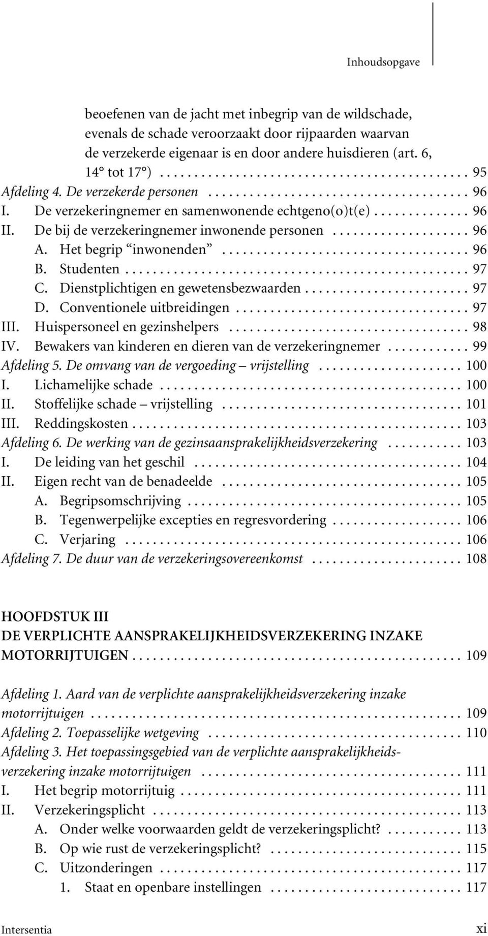 Studenten...97 C. Dienstplichtigen en gewetensbezwaarden...97 D. Conventionele uitbreidingen...97 III. Huispersoneel en gezinshelpers...98 IV. Bewakers van kinderen en dieren van de verzekeringnemer.